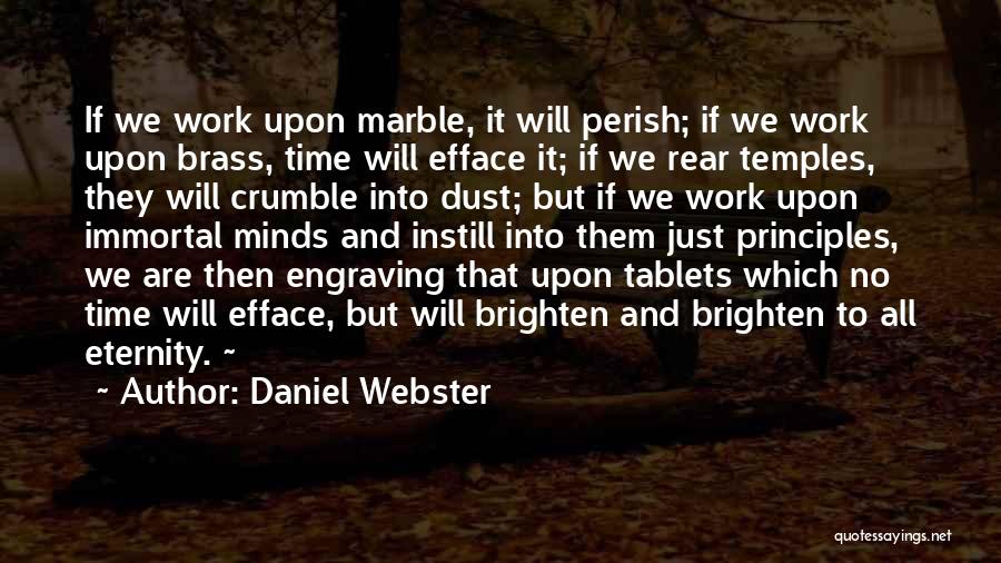 Daniel Webster Quotes: If We Work Upon Marble, It Will Perish; If We Work Upon Brass, Time Will Efface It; If We Rear
