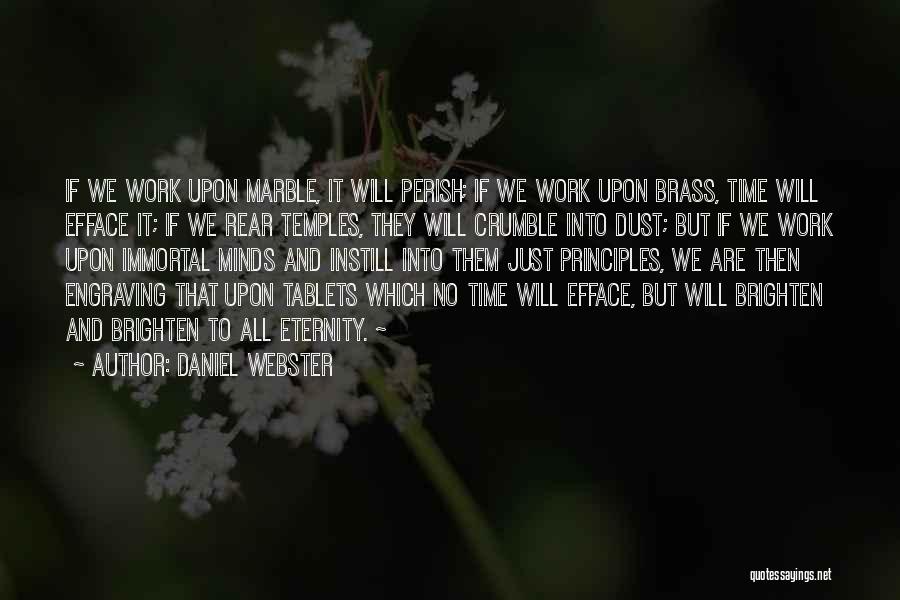 Daniel Webster Quotes: If We Work Upon Marble, It Will Perish; If We Work Upon Brass, Time Will Efface It; If We Rear