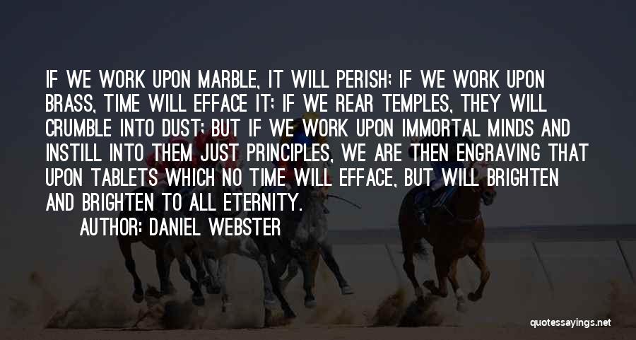Daniel Webster Quotes: If We Work Upon Marble, It Will Perish; If We Work Upon Brass, Time Will Efface It; If We Rear