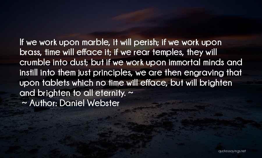 Daniel Webster Quotes: If We Work Upon Marble, It Will Perish; If We Work Upon Brass, Time Will Efface It; If We Rear