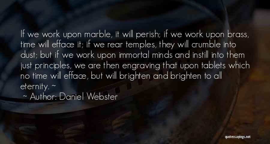 Daniel Webster Quotes: If We Work Upon Marble, It Will Perish; If We Work Upon Brass, Time Will Efface It; If We Rear