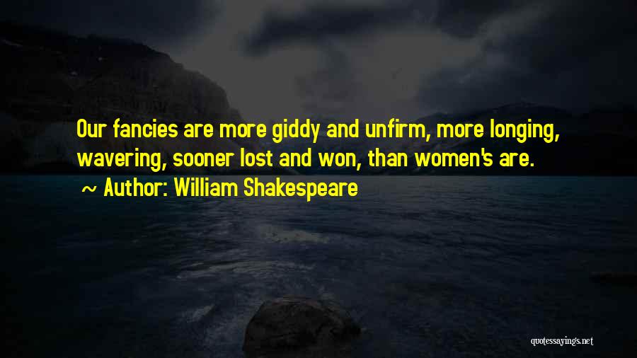 William Shakespeare Quotes: Our Fancies Are More Giddy And Unfirm, More Longing, Wavering, Sooner Lost And Won, Than Women's Are.