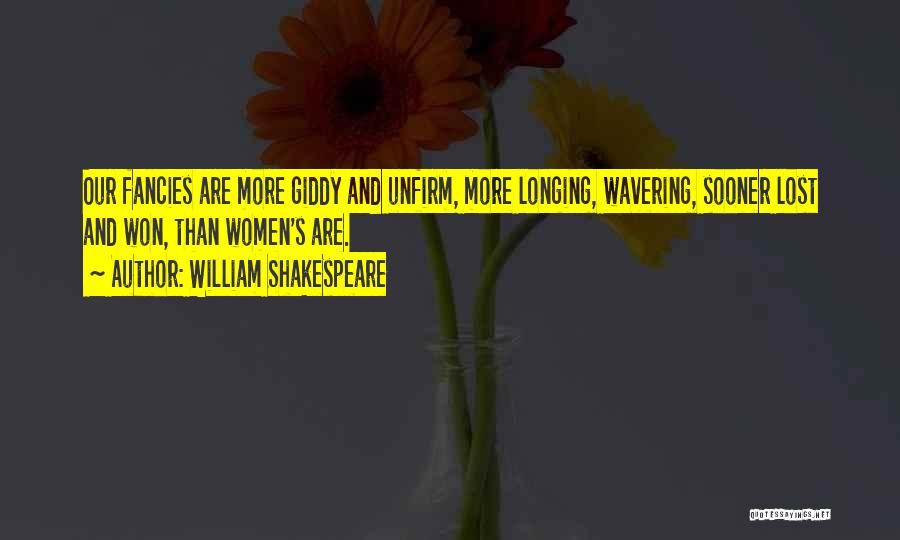 William Shakespeare Quotes: Our Fancies Are More Giddy And Unfirm, More Longing, Wavering, Sooner Lost And Won, Than Women's Are.