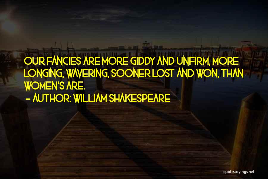 William Shakespeare Quotes: Our Fancies Are More Giddy And Unfirm, More Longing, Wavering, Sooner Lost And Won, Than Women's Are.