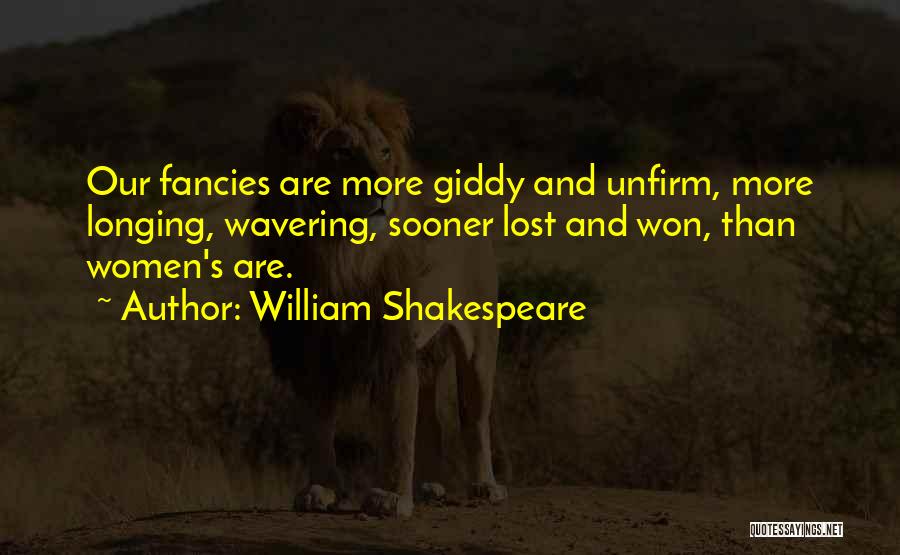 William Shakespeare Quotes: Our Fancies Are More Giddy And Unfirm, More Longing, Wavering, Sooner Lost And Won, Than Women's Are.