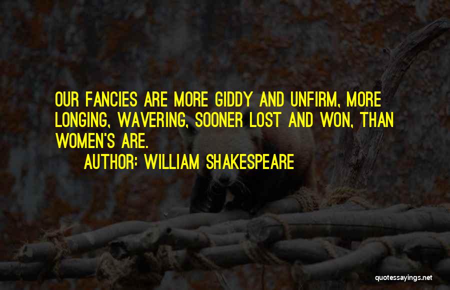 William Shakespeare Quotes: Our Fancies Are More Giddy And Unfirm, More Longing, Wavering, Sooner Lost And Won, Than Women's Are.