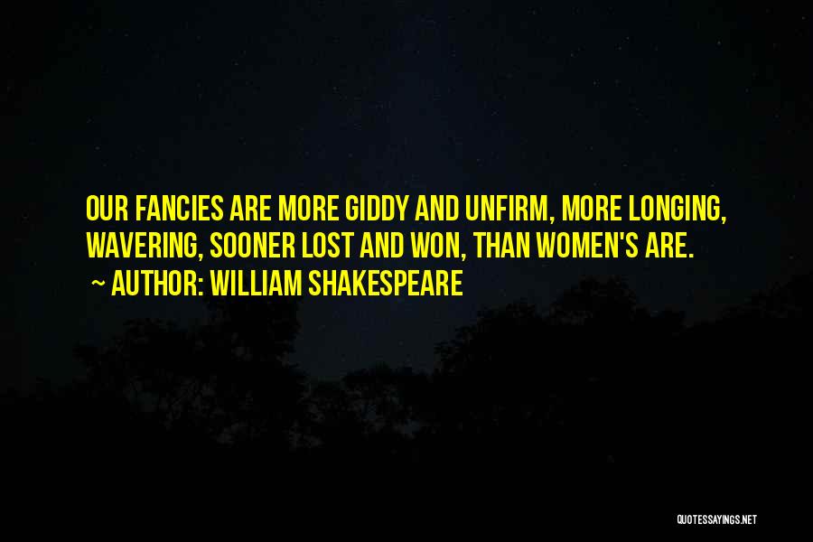 William Shakespeare Quotes: Our Fancies Are More Giddy And Unfirm, More Longing, Wavering, Sooner Lost And Won, Than Women's Are.