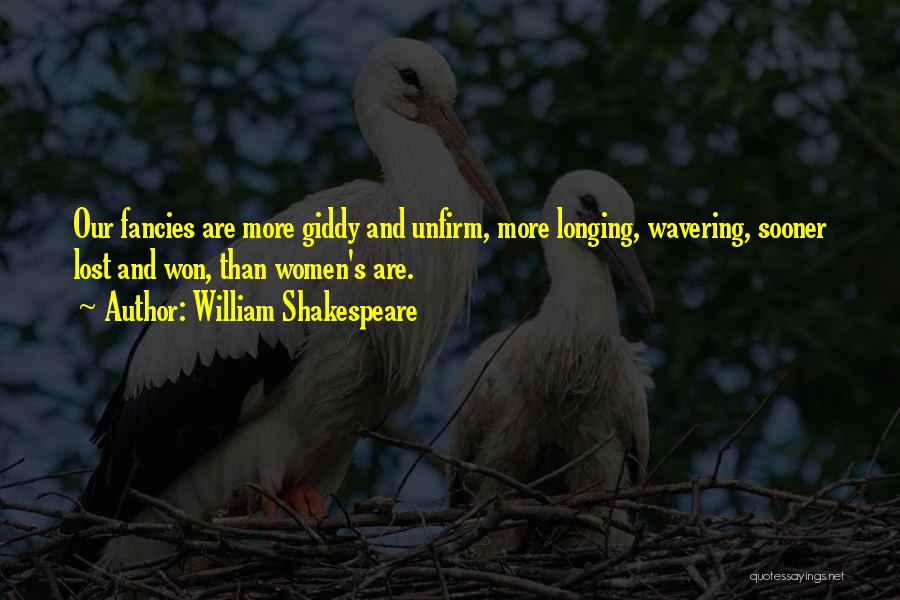 William Shakespeare Quotes: Our Fancies Are More Giddy And Unfirm, More Longing, Wavering, Sooner Lost And Won, Than Women's Are.