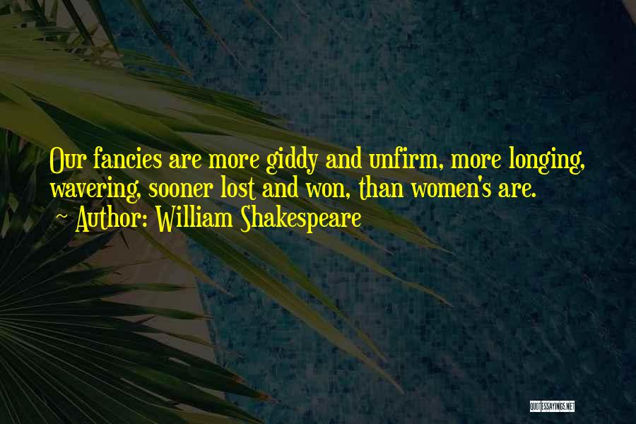 William Shakespeare Quotes: Our Fancies Are More Giddy And Unfirm, More Longing, Wavering, Sooner Lost And Won, Than Women's Are.