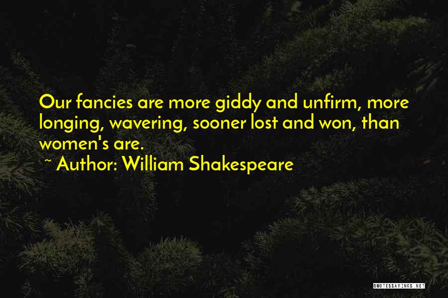 William Shakespeare Quotes: Our Fancies Are More Giddy And Unfirm, More Longing, Wavering, Sooner Lost And Won, Than Women's Are.
