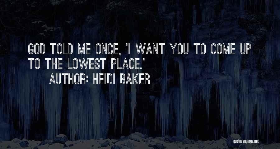 Heidi Baker Quotes: God Told Me Once, 'i Want You To Come Up To The Lowest Place.'