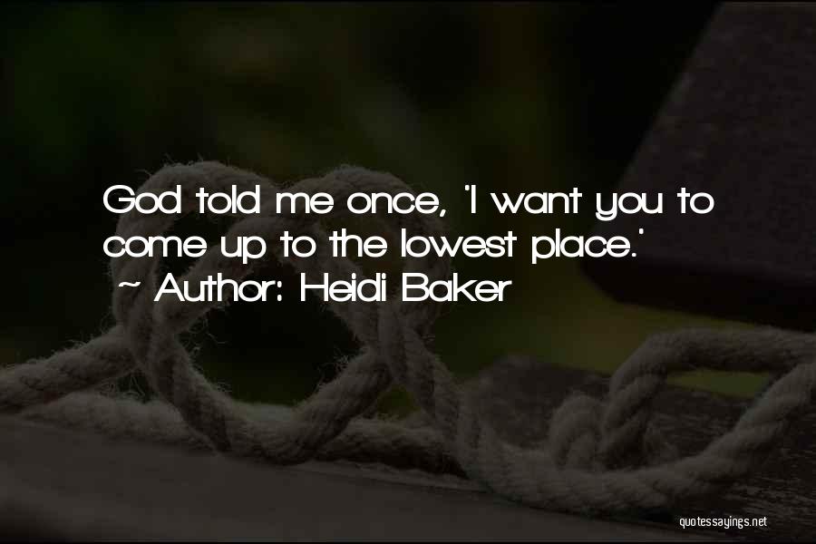 Heidi Baker Quotes: God Told Me Once, 'i Want You To Come Up To The Lowest Place.'