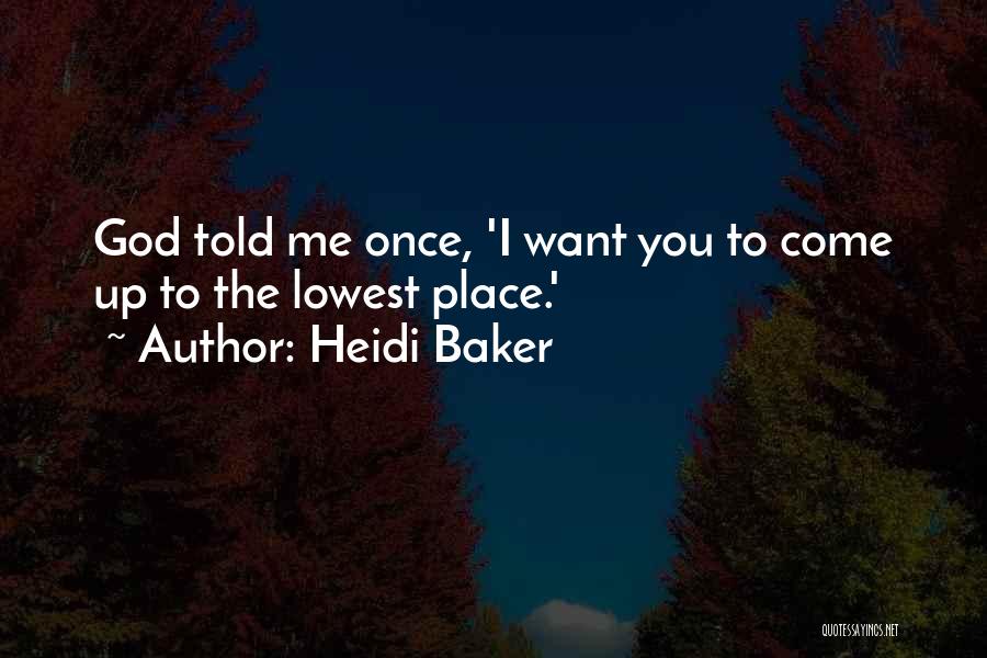 Heidi Baker Quotes: God Told Me Once, 'i Want You To Come Up To The Lowest Place.'