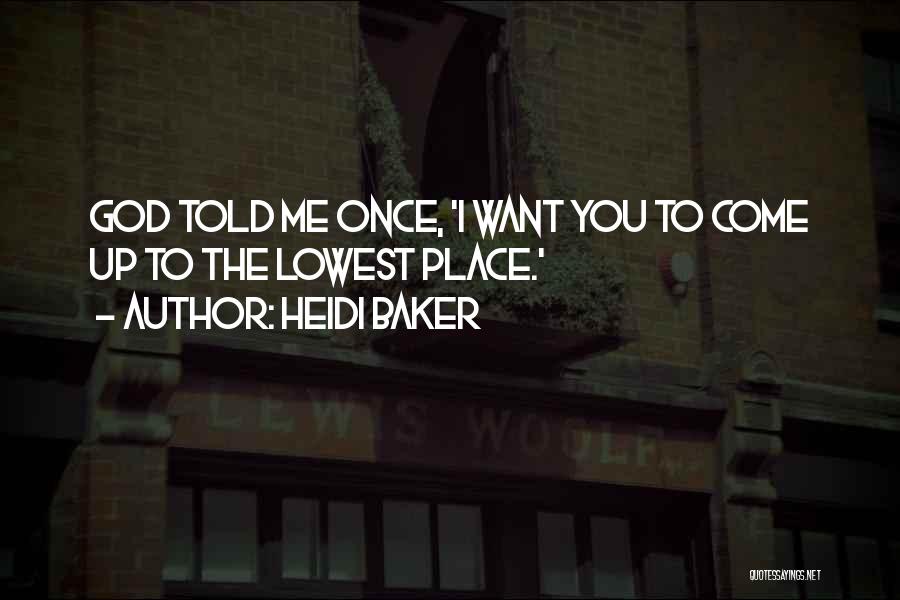 Heidi Baker Quotes: God Told Me Once, 'i Want You To Come Up To The Lowest Place.'