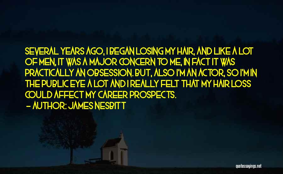 James Nesbitt Quotes: Several Years Ago, I Began Losing My Hair, And Like A Lot Of Men, It Was A Major Concern To