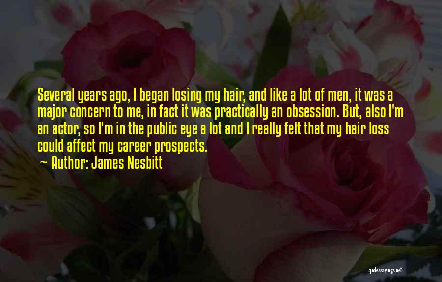 James Nesbitt Quotes: Several Years Ago, I Began Losing My Hair, And Like A Lot Of Men, It Was A Major Concern To