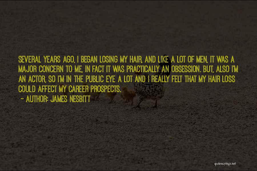 James Nesbitt Quotes: Several Years Ago, I Began Losing My Hair, And Like A Lot Of Men, It Was A Major Concern To