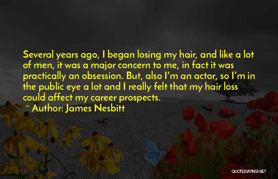 James Nesbitt Quotes: Several Years Ago, I Began Losing My Hair, And Like A Lot Of Men, It Was A Major Concern To