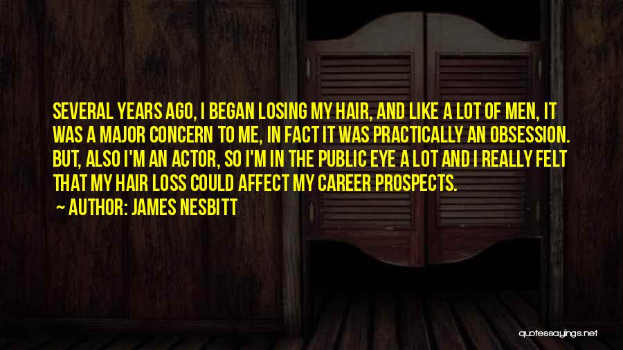 James Nesbitt Quotes: Several Years Ago, I Began Losing My Hair, And Like A Lot Of Men, It Was A Major Concern To