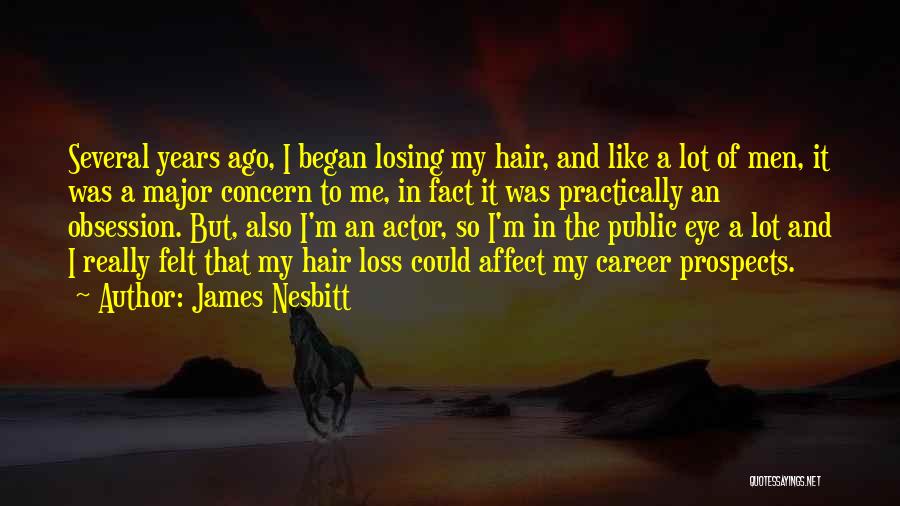 James Nesbitt Quotes: Several Years Ago, I Began Losing My Hair, And Like A Lot Of Men, It Was A Major Concern To