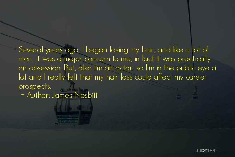 James Nesbitt Quotes: Several Years Ago, I Began Losing My Hair, And Like A Lot Of Men, It Was A Major Concern To