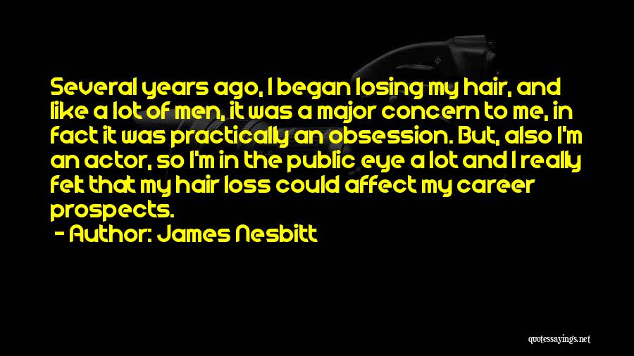 James Nesbitt Quotes: Several Years Ago, I Began Losing My Hair, And Like A Lot Of Men, It Was A Major Concern To