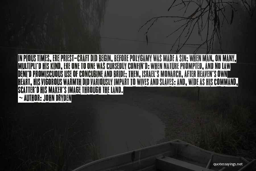 John Dryden Quotes: In Pious Times, Ere Priest-craft Did Begin, Before Polygamy Was Made A Sin; When Man, On Many, Multipli'd His Kind,
