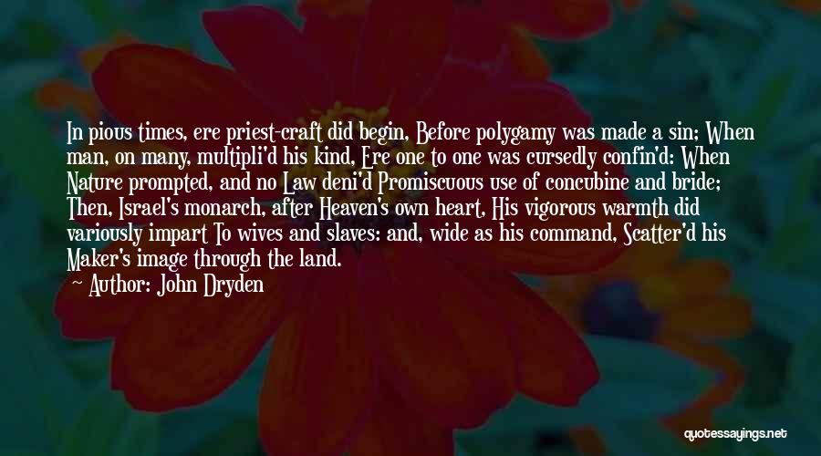 John Dryden Quotes: In Pious Times, Ere Priest-craft Did Begin, Before Polygamy Was Made A Sin; When Man, On Many, Multipli'd His Kind,