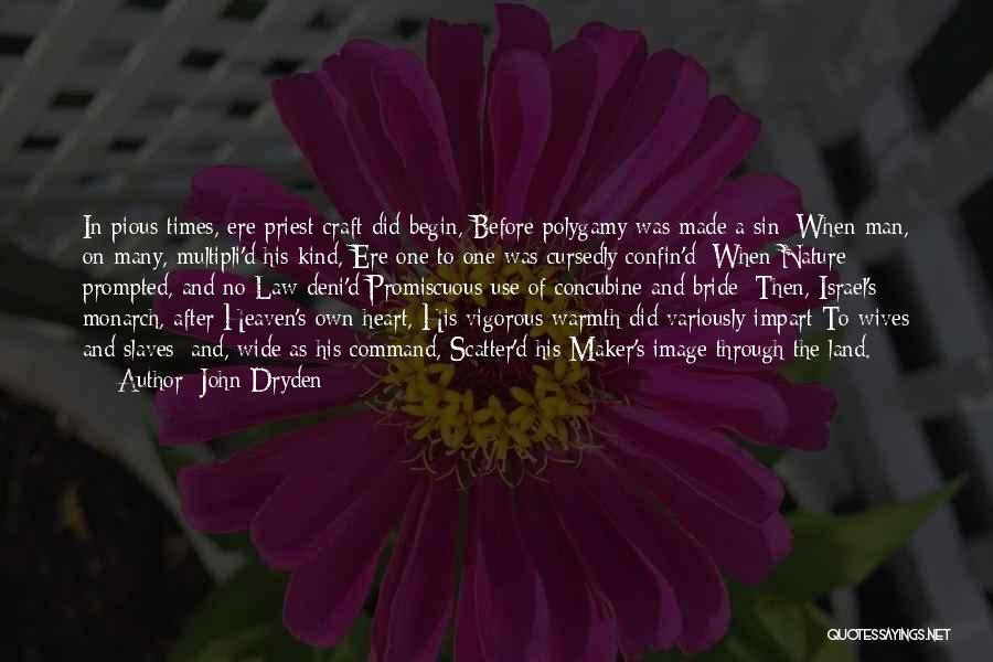 John Dryden Quotes: In Pious Times, Ere Priest-craft Did Begin, Before Polygamy Was Made A Sin; When Man, On Many, Multipli'd His Kind,