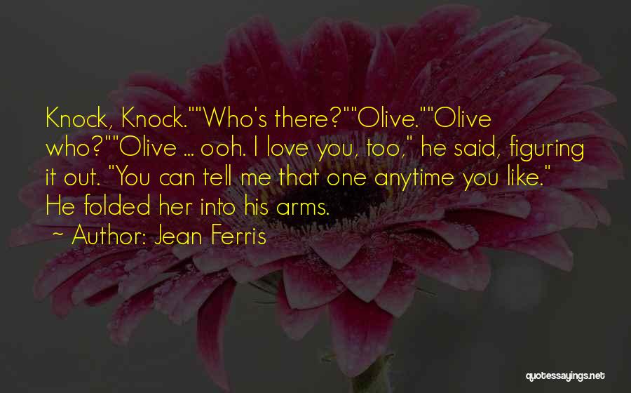 Jean Ferris Quotes: Knock, Knock.who's There?olive.olive Who?olive ... Ooh. I Love You, Too, He Said, Figuring It Out. You Can Tell Me That