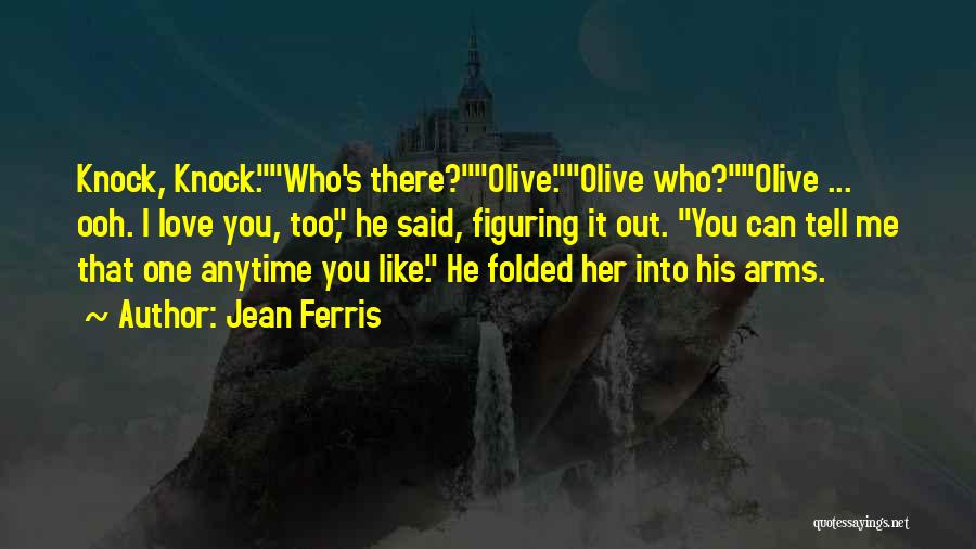 Jean Ferris Quotes: Knock, Knock.who's There?olive.olive Who?olive ... Ooh. I Love You, Too, He Said, Figuring It Out. You Can Tell Me That
