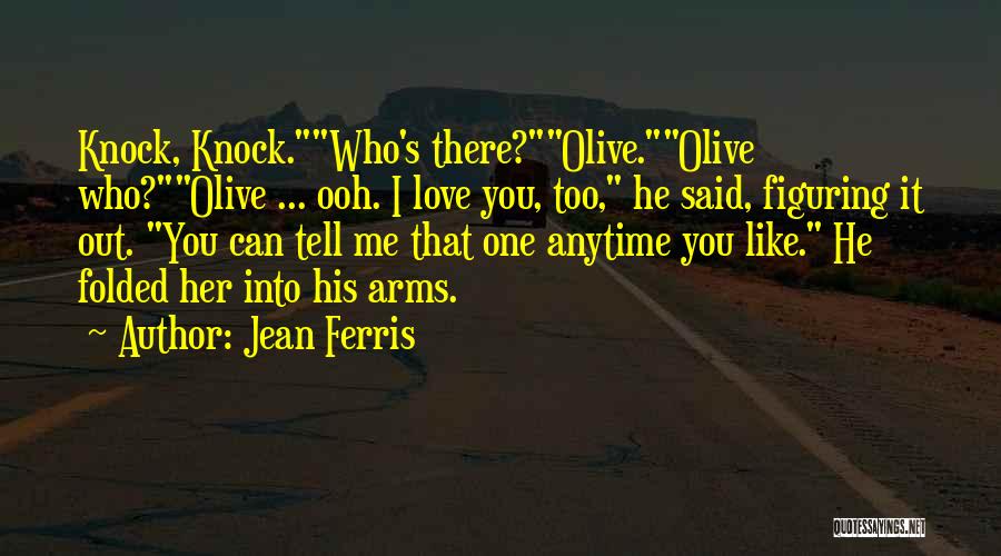 Jean Ferris Quotes: Knock, Knock.who's There?olive.olive Who?olive ... Ooh. I Love You, Too, He Said, Figuring It Out. You Can Tell Me That