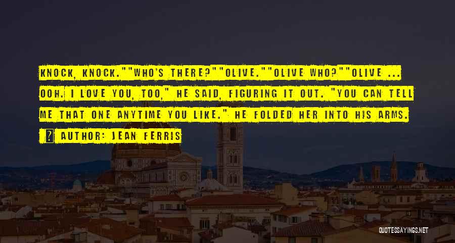 Jean Ferris Quotes: Knock, Knock.who's There?olive.olive Who?olive ... Ooh. I Love You, Too, He Said, Figuring It Out. You Can Tell Me That