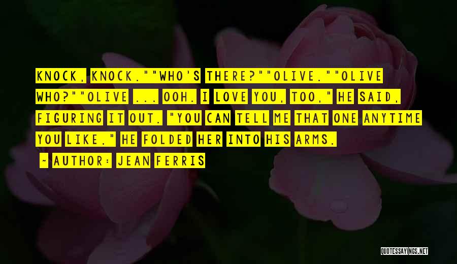 Jean Ferris Quotes: Knock, Knock.who's There?olive.olive Who?olive ... Ooh. I Love You, Too, He Said, Figuring It Out. You Can Tell Me That
