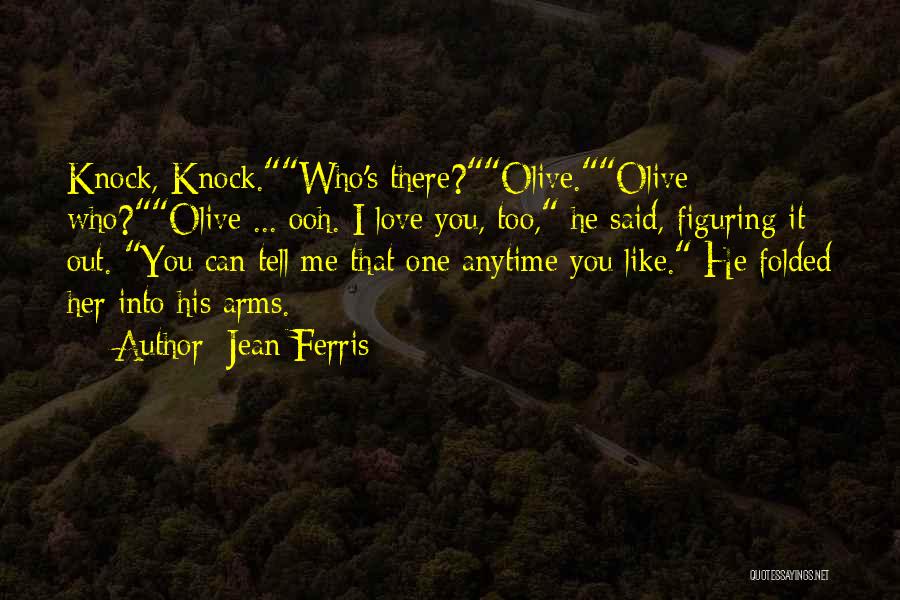 Jean Ferris Quotes: Knock, Knock.who's There?olive.olive Who?olive ... Ooh. I Love You, Too, He Said, Figuring It Out. You Can Tell Me That