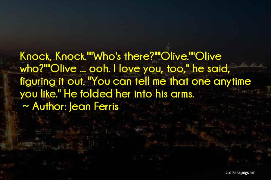 Jean Ferris Quotes: Knock, Knock.who's There?olive.olive Who?olive ... Ooh. I Love You, Too, He Said, Figuring It Out. You Can Tell Me That