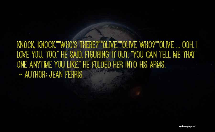 Jean Ferris Quotes: Knock, Knock.who's There?olive.olive Who?olive ... Ooh. I Love You, Too, He Said, Figuring It Out. You Can Tell Me That