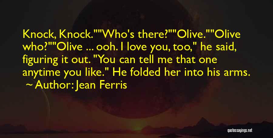 Jean Ferris Quotes: Knock, Knock.who's There?olive.olive Who?olive ... Ooh. I Love You, Too, He Said, Figuring It Out. You Can Tell Me That