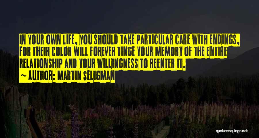 Martin Seligman Quotes: In Your Own Life, You Should Take Particular Care With Endings, For Their Color Will Forever Tinge Your Memory Of