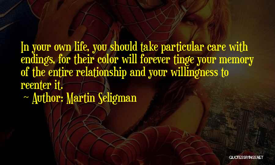 Martin Seligman Quotes: In Your Own Life, You Should Take Particular Care With Endings, For Their Color Will Forever Tinge Your Memory Of