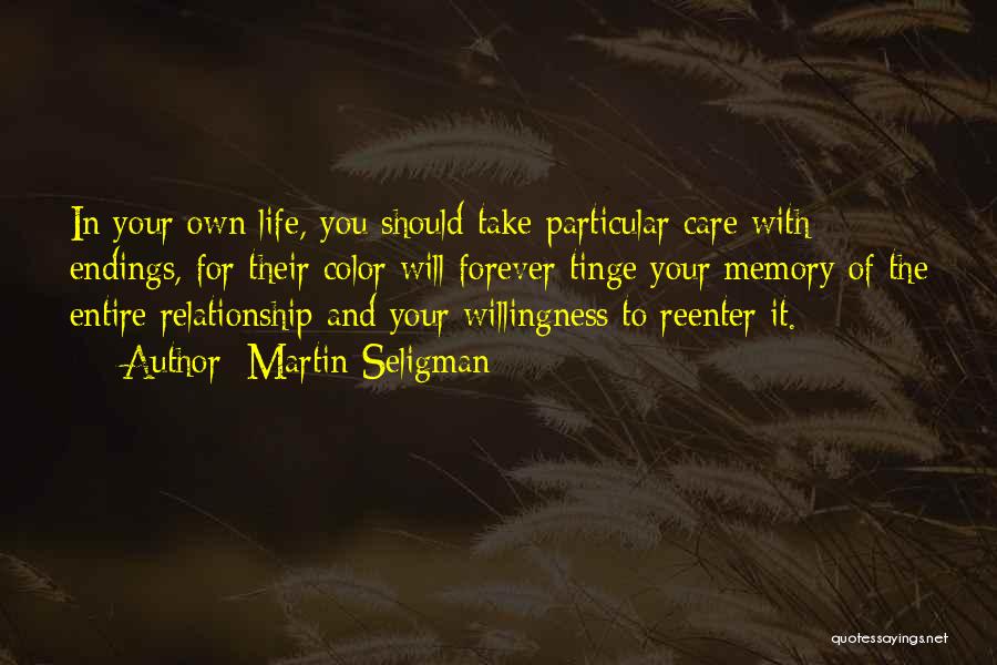 Martin Seligman Quotes: In Your Own Life, You Should Take Particular Care With Endings, For Their Color Will Forever Tinge Your Memory Of