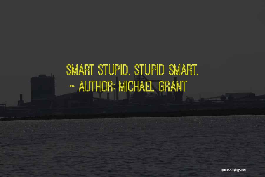 Michael Grant Quotes: Smart Stupid. Stupid Smart.