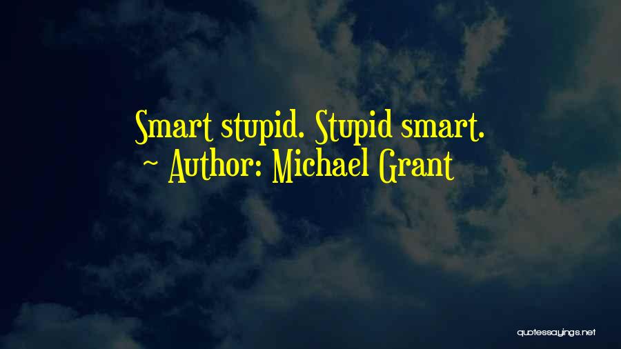 Michael Grant Quotes: Smart Stupid. Stupid Smart.
