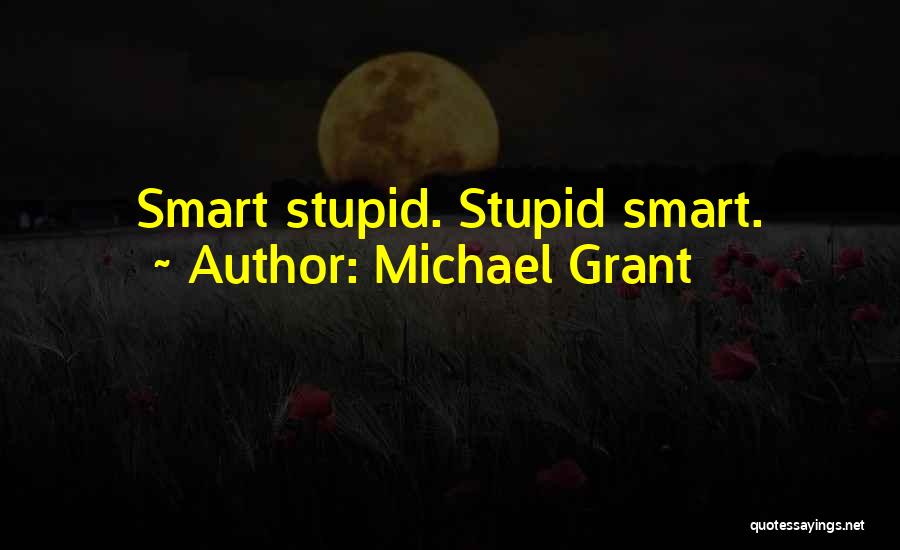 Michael Grant Quotes: Smart Stupid. Stupid Smart.