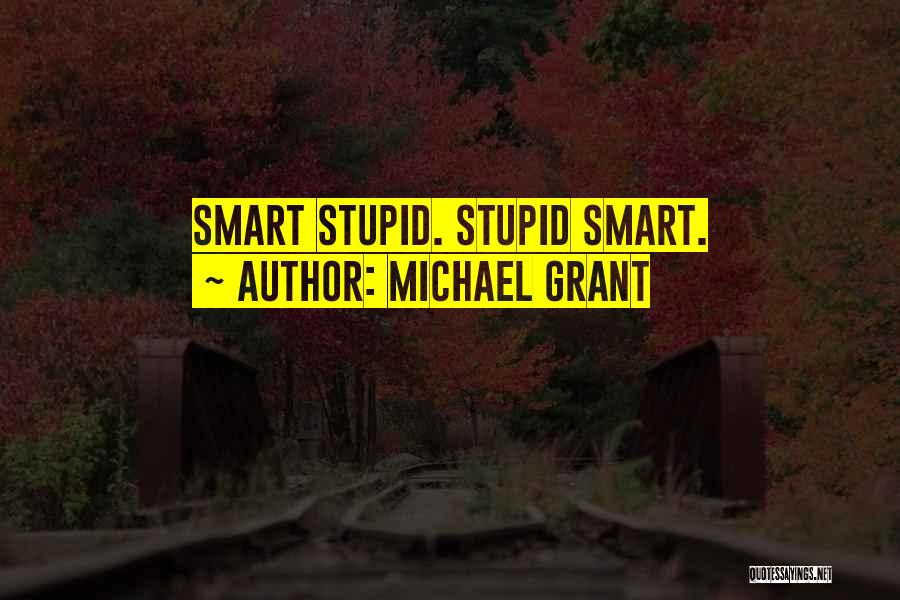 Michael Grant Quotes: Smart Stupid. Stupid Smart.