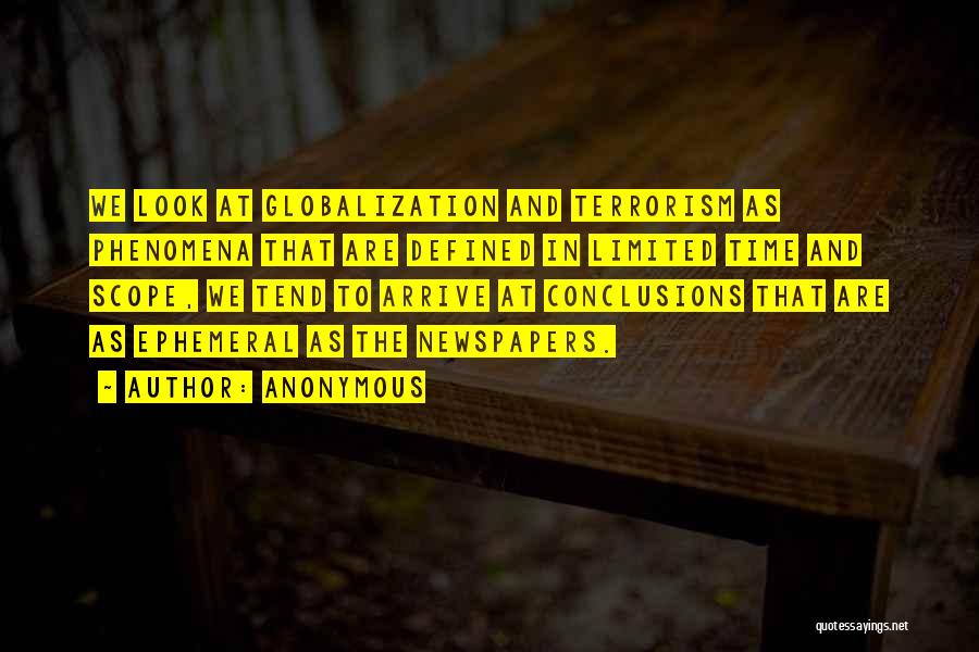 Anonymous Quotes: We Look At Globalization And Terrorism As Phenomena That Are Defined In Limited Time And Scope, We Tend To Arrive