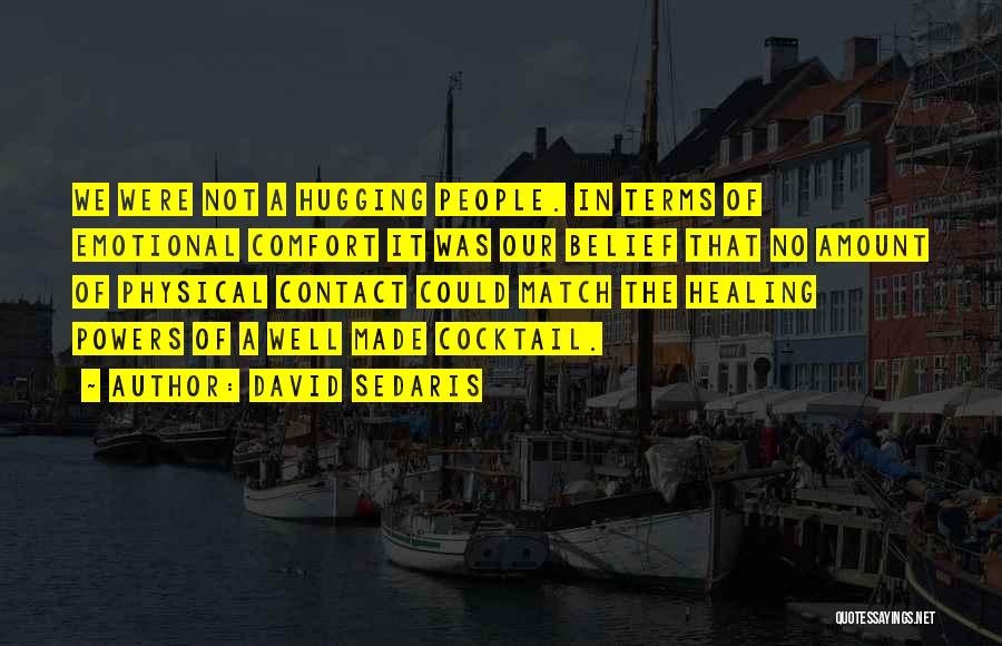 David Sedaris Quotes: We Were Not A Hugging People. In Terms Of Emotional Comfort It Was Our Belief That No Amount Of Physical