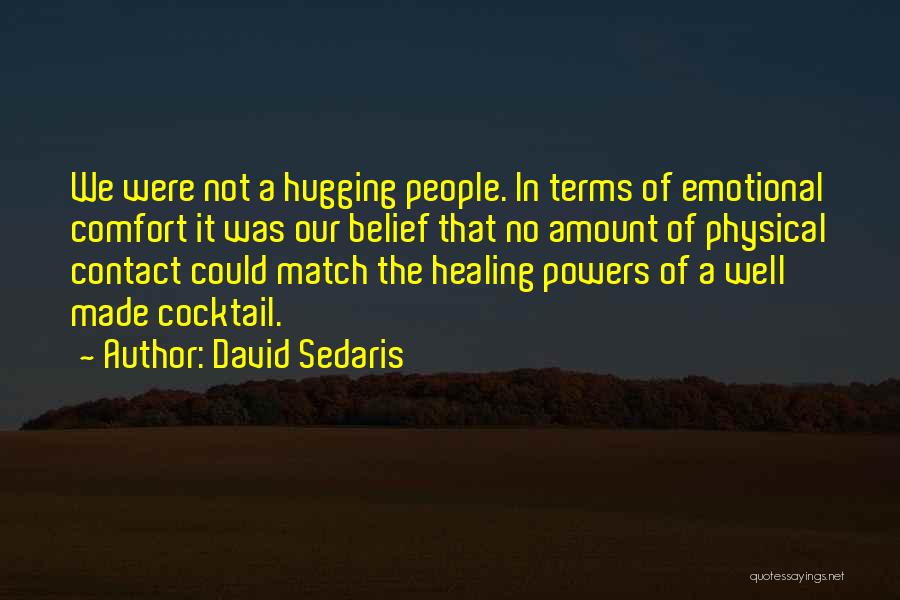 David Sedaris Quotes: We Were Not A Hugging People. In Terms Of Emotional Comfort It Was Our Belief That No Amount Of Physical