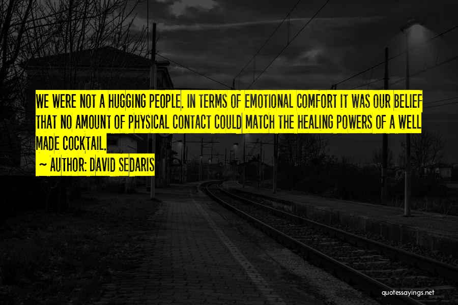 David Sedaris Quotes: We Were Not A Hugging People. In Terms Of Emotional Comfort It Was Our Belief That No Amount Of Physical