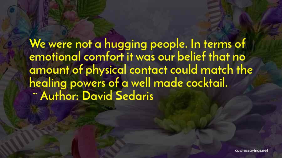 David Sedaris Quotes: We Were Not A Hugging People. In Terms Of Emotional Comfort It Was Our Belief That No Amount Of Physical